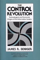 James R. Beniger - The Control Revolution: Technological and Economic Origins of the Information Society - 9780674169869 - V9780674169869