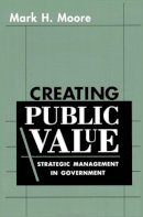 Mark H. Moore - Creating Public Value: Strategic Management in Government - 9780674175587 - V9780674175587