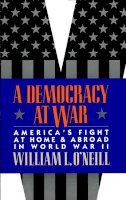 William L. O´neill - A Democracy at War: America’s Fight at Home and Abroad in World War II - 9780674197374 - V9780674197374