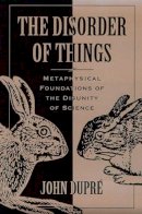 John Dupré - The Disorder of Things: Metaphysical Foundations of the Disunity of Science - 9780674212619 - V9780674212619
