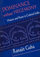 Ranajit Guha - Dominance without Hegemony: History and Power in Colonial India - 9780674214835 - V9780674214835