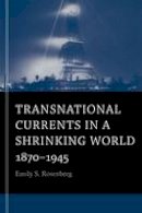 Emily S. Rosenberg - Transnational Currents in a Shrinking World: 1870-1945 - 9780674281332 - V9780674281332