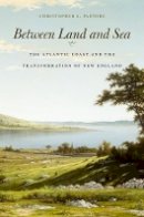 Christopher L. Pastore - Between Land and Sea: The Atlantic Coast and the Transformation of New England - 9780674281417 - V9780674281417