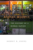 Robert D. Crews - Afghan Modern: The History of a Global Nation - 9780674286092 - V9780674286092