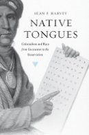 Sean P. Harvey - Native Tongues: Colonialism and Race from Encounter to the Reservation (Harvard Historical Studies) - 9780674289932 - V9780674289932