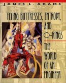 James L. Adams - Flying Buttresses, Entropy, and O-Rings: The World of an Engineer - 9780674306899 - V9780674306899