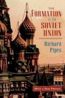 Richard Pipes - The Formation of the Soviet Union. Communism and Nationalism, 1917-23.  - 9780674309517 - V9780674309517