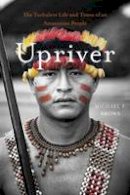 Michael F. Brown - Upriver: The Turbulent Life and Times of an Amazonian People - 9780674368071 - V9780674368071