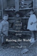 Sara Fieldston - Raising the World: Child Welfare in the American Century - 9780674368095 - V9780674368095