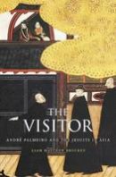 Liam Matthew Brockey - The Visitor: André Palmeiro and the Jesuits in Asia - 9780674416680 - V9780674416680