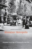 Andreas Huyssen - Miniature Metropolis: Literature in an Age of Photography and Film - 9780674416727 - V9780674416727