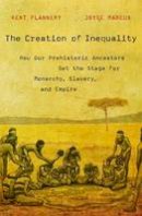 Kent V. Flannery - The Creation of Inequality: How Our Prehistoric Ancestors Set the Stage for Monarchy, Slavery, and Empire - 9780674416772 - V9780674416772
