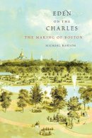 Michael Rawson - Eden on the Charles: The Making of Boston - 9780674416833 - V9780674416833