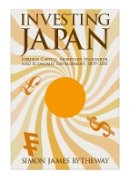 Simon James Bytheway - Investing Japan: Foreign Capital, Monetary Standards, and Economic Development, 1859-2011 (Harvard East Asian Monographs) - 9780674417137 - V9780674417137