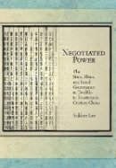 Sukhee Lee - Negotiated Power: The State, Elites, and Local Governance in Twelfth- to Fourteenth-Century China (Harvard East Asian Monographs) - 9780674417144 - V9780674417144