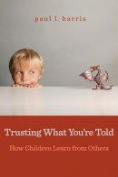 Paul L. Harris - Trusting What You're Told: How Children Learn from Others - 9780674503830 - V9780674503830