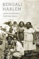 Vivek Bald - Bengali Harlem and the Lost Histories of South Asian America - 9780674503854 - V9780674503854