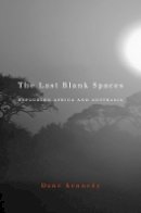 Professor Dane Kennedy - The Last Blank Spaces: Exploring Africa and Australia - 9780674503861 - V9780674503861