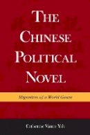 Catherine Vance Yeh - The Chinese Political Novel: Migration of a World Genre (Harvard East Asian Monographs) - 9780674504356 - V9780674504356