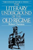 Robert Darnton - The Literary Underground of the Old Regime - 9780674536579 - V9780674536579
