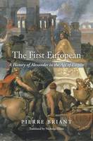 Pierre Briant - The First European: A History of Alexander in the Age of Empire - 9780674659667 - V9780674659667