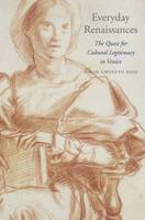 Sarah Gwyneth Ross - Everyday Renaissances: The Quest for Cultural Legitimacy in Venice (I Tatti Studies in Italian Renaissance History) - 9780674659834 - V9780674659834
