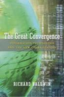 Richard Baldwin - The Great Convergence: Information Technology and the New Globalization - 9780674660489 - V9780674660489