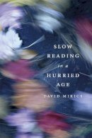 David Mikics - Slow Reading in a Hurried Age - 9780674724723 - V9780674724723