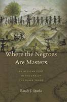 Randy J. Sparks - Where the Negroes Are Masters: An African Port in the Era of the Slave Trade - 9780674724877 - V9780674724877