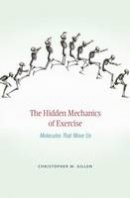 Christopher M Gillen - The Hidden Mechanics of Exercise: Molecules That Move Us - 9780674724945 - V9780674724945