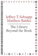 Jeffrey T. Schnapp - The Library Beyond the Book - 9780674725034 - V9780674725034