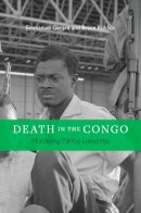 Gerard, Emmanuel, Kuklick, Bruce - Death in the Congo: Murdering Patrice Lumumba - 9780674725270 - V9780674725270