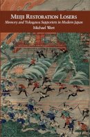 Michael Wert - Meiji Restoration Losers: Memory and Tokugawa Supporters in Modern Japan - 9780674726703 - V9780674726703