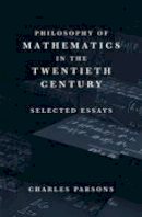 Charles Parsons - Philosophy of Mathematics in the Twentieth Century: Selected Essays - 9780674728066 - V9780674728066