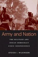 Steven I. Wilkinson - Army and Nation: The Military and Indian Democracy since Independence - 9780674728806 - V9780674728806