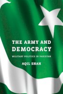 Aqil Shah - The Army and Democracy: Military Politics in Pakistan - 9780674728936 - V9780674728936