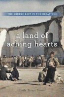Leila Tarazi Fawaz - A Land of Aching Hearts: The Middle East in the Great War - 9780674735491 - V9780674735491