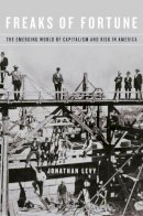 Jonathan Levy - Freaks of Fortune: The Emerging World of Capitalism and Risk in America - 9780674736351 - V9780674736351