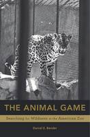 Bender, Daniel E. - The Animal Game: Searching for Wildness at the American Zoo - 9780674737341 - V9780674737341
