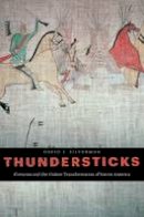 David J. Silverman - Thundersticks: Firearms and the Violent Transformation of Native America - 9780674737471 - V9780674737471