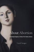 Carol Sanger - About Abortion: Terminating Pregnancy in Twenty-First-Century America - 9780674737723 - V9780674737723