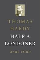 Mark Ford - Thomas Hardy: Half a Londoner - 9780674737891 - V9780674737891