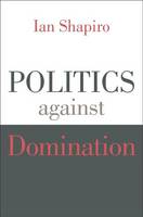 Ian Shapiro - Politics against Domination - 9780674743847 - V9780674743847