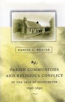 Daniel C. Beaver - Parish Communities and Religious Conflict in the Vale of Gloucester, 1590–1690 - 9780674758452 - V9780674758452