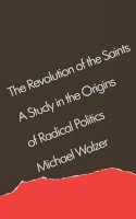 Michael Walzer - The Revolution of the Saint. A Study in the Origins of Radical Politics.  - 9780674767867 - V9780674767867