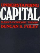 Duncan K. Foley - Understanding Capital: Marx’s Economic Theory - 9780674920880 - V9780674920880