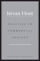 Istvan Hont - Politics in Commercial Society: Jean-Jacques Rousseau and Adam Smith - 9780674967700 - V9780674967700