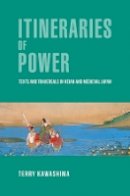 Terry Kawashima - Itineraries of Power: Texts and Traversals in Heian and Medieval Japan - 9780674970526 - V9780674970526