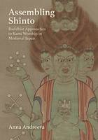 Anna Andreeva - Assembling Shinto: Buddhist Approaches to Kami Worship in Medieval Japan - 9780674970571 - V9780674970571