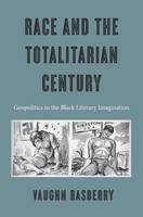 Vaughn Rasberry - Race and the Totalitarian Century: Geopolitics in the Black Literary Imagination - 9780674971080 - V9780674971080